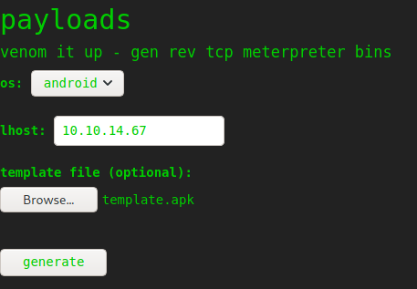 payloads 
venom it up 
. gen rev tcp meterpreter bins 
I host: 
template file (optional): 
template.apk 